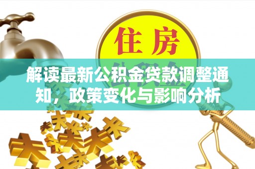 扶风解读最新公积金贷款调整通知，政策变化与影响分析