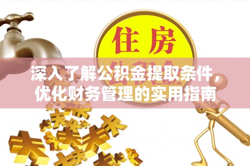 扶风深入了解公积金提取条件，优化财务管理的实用指南