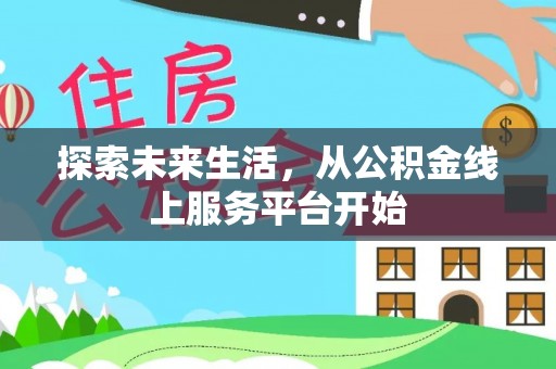 扶风探索未来生活，从公积金线上服务平台开始