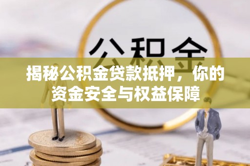 扶风揭秘公积金贷款抵押，你的资金安全与权益保障