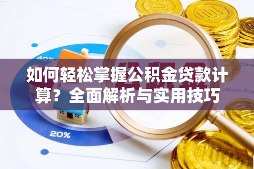 扶风如何轻松掌握公积金贷款计算？全面解析与实用技巧