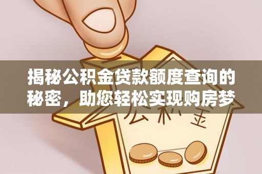 扶风揭秘公积金贷款额度查询的秘密，助您轻松实现购房梦想