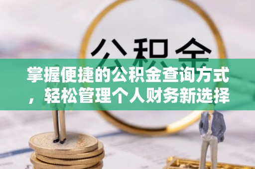 扶风掌握便捷的公积金查询方式，轻松管理个人财务新选择