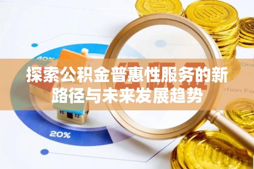 扶风探索公积金普惠性服务的新路径与未来发展趋势