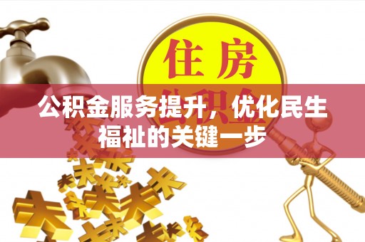扶风公积金服务提升，优化民生福祉的关键一步
