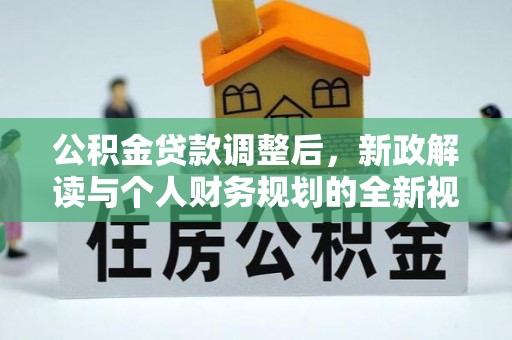 扶风公积金贷款调整后，新政解读与个人财务规划的全新视角