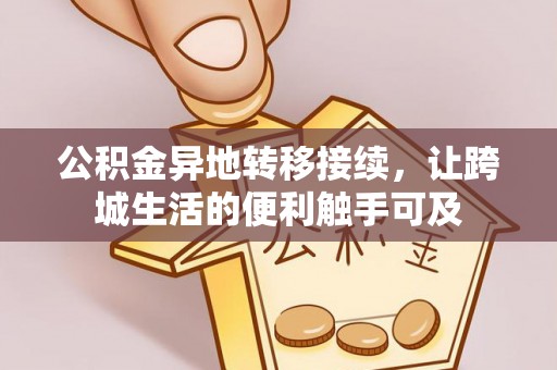 扶风公积金异地转移接续，让跨城生活的便利触手可及