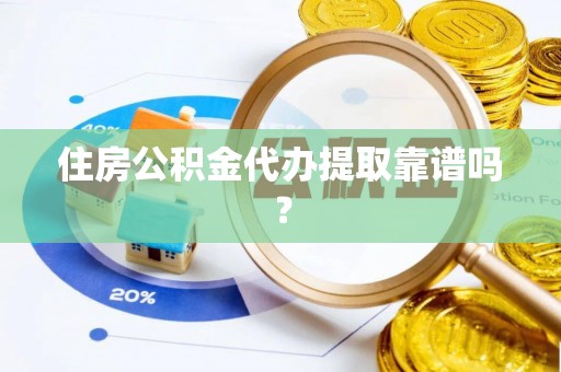 扶风住房公积金代办提取靠谱吗？