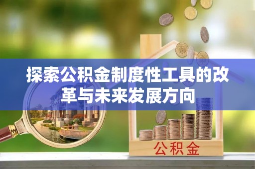 扶风探索公积金制度性工具的改革与未来发展方向