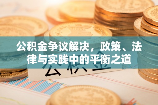 扶风公积金争议解决，政策、法律与实践中的平衡之道