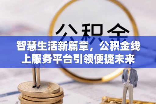 扶风智慧生活新篇章，公积金线上服务平台引领便捷未来