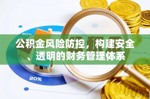 扶风公积金风险防控，构建安全、透明的财务管理体系
