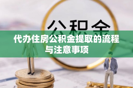 扶风代办住房公积金提取的流程与注意事项