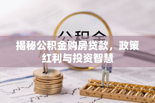 扶风揭秘公积金购房贷款，政策红利与投资智慧