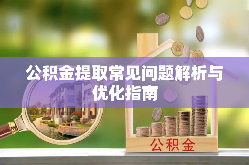 扶风公积金提取常见问题解析与优化指南