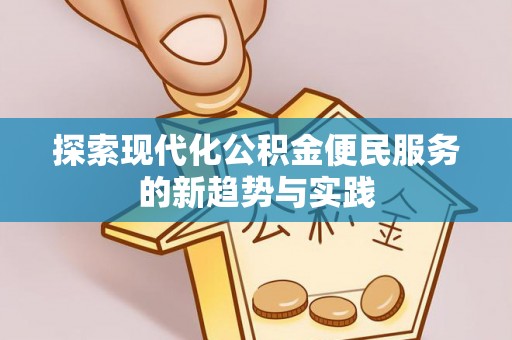 扶风探索现代化公积金便民服务的新趋势与实践