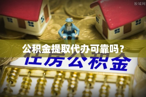 扶风公积金提取代办可靠吗？