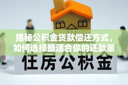 扶风揭秘公积金贷款偿还方式，如何选择最适合你的还款策略？