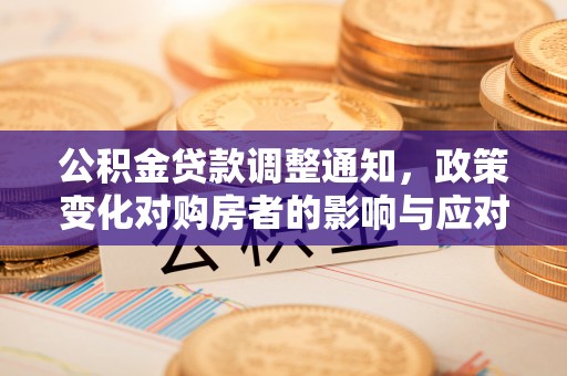 扶风公积金贷款调整通知，政策变化对购房者的影响与应对策略