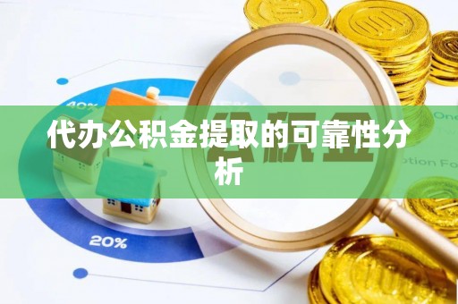 扶风代办公积金提取的可靠性分析