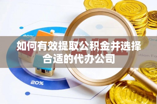 扶风如何有效提取公积金并选择合适的代办公司