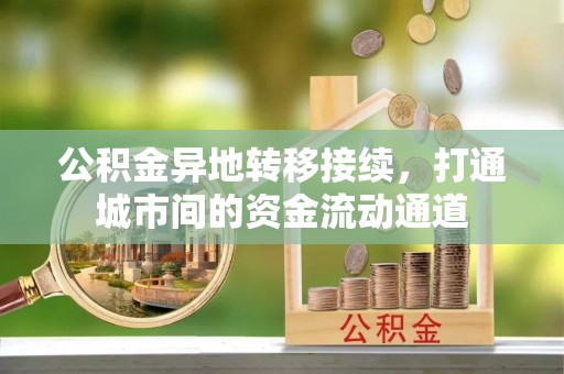 扶风公积金异地转移接续，打通城市间的资金流动通道