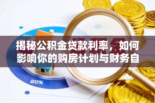 扶风揭秘公积金贷款利率，如何影响你的购房计划与财务自由
