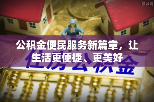 扶风公积金便民服务新篇章，让生活更便捷、更美好