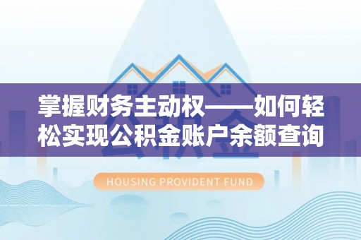 扶风掌握财务主动权——如何轻松实现公积金账户余额查询